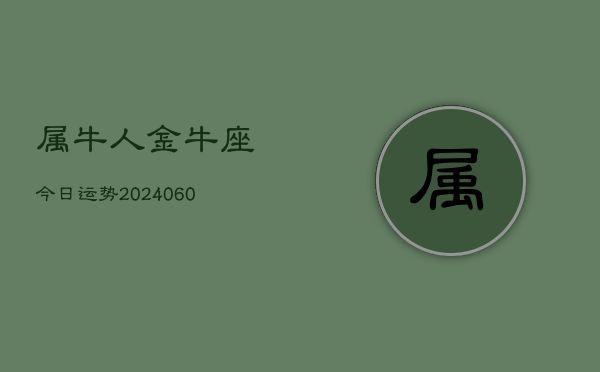 属牛人金牛座今日运势(20240605)  第1张