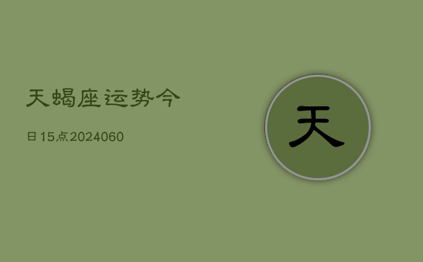 天蝎座运势今日15点(20240605)  第1张