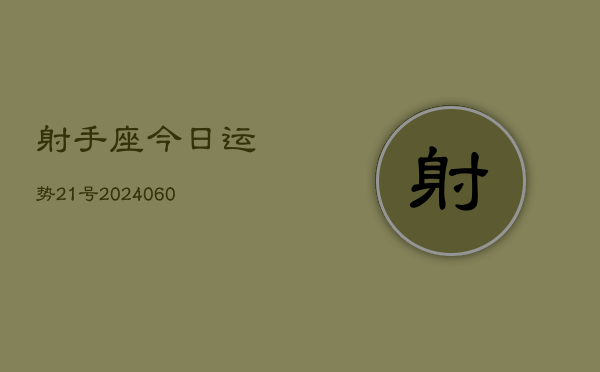 射手座今日运势21号(20240607)  第1张