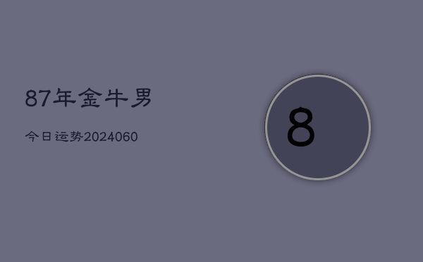 87年金牛男今日运势(20240607)  第1张