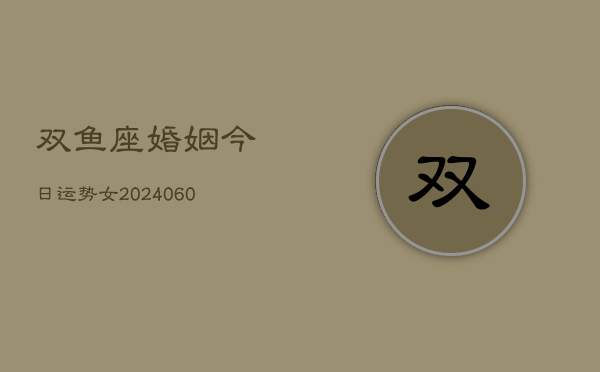 双鱼座婚姻今日运势女(20240607)  第1张