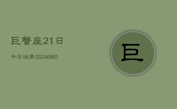 巨蟹座21日今日运势(20240607)  第1张