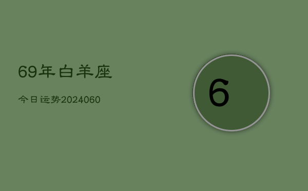 69年白羊座今日运势(20240607)  第1张