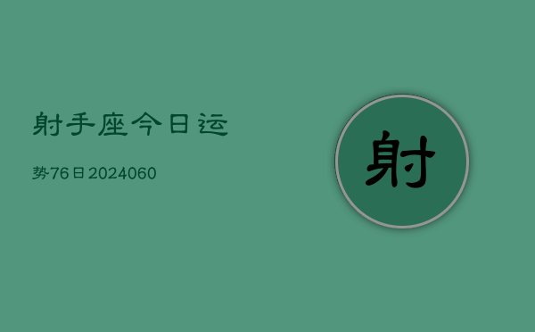 射手座今日运势76日(20240607)  第1张