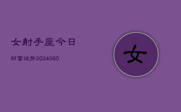 女射手座今日财富运势(20240608)  第1张