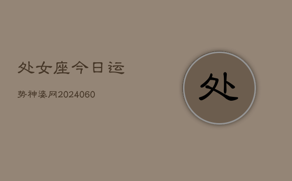 处女座今日运势神婆网(20240608)  第1张