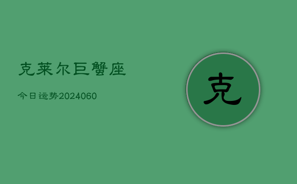 克莱尔巨蟹座今日运势(20240608)  第1张