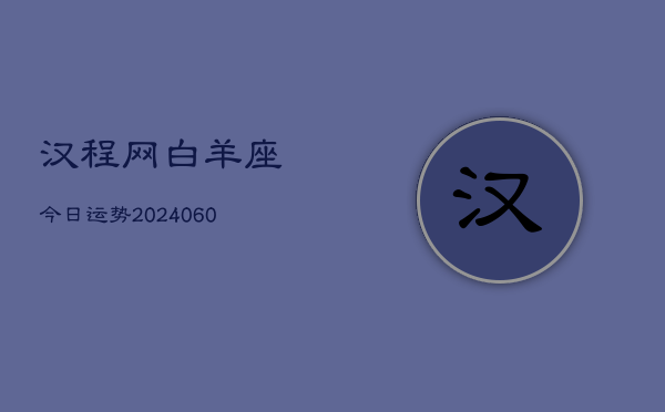 汉程网白羊座今日运势(20240608)