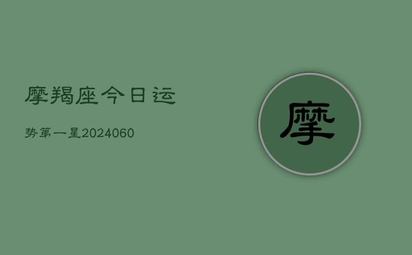 摩羯座今日运势第一星(20240608)  第1张