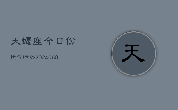 天蝎座今日份运气运势(20240608)