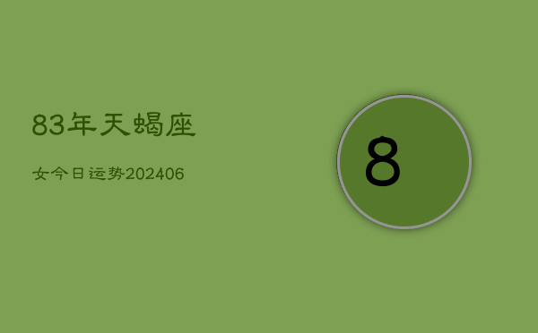 83年天蝎座女今日运势(20240613)  第1张