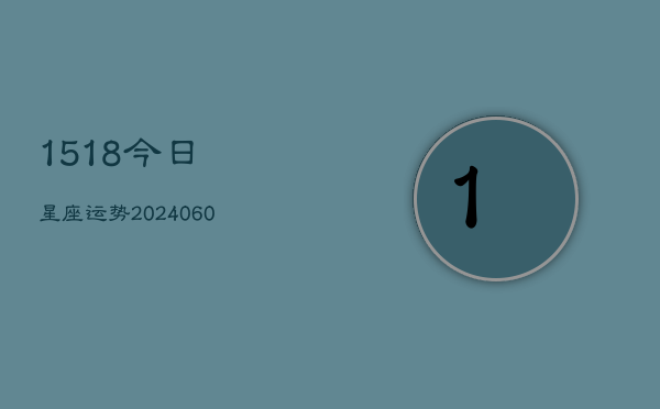 1518今日星座运势(20240613)