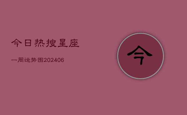 今日热搜星座一周运势图(20240613)  第1张
