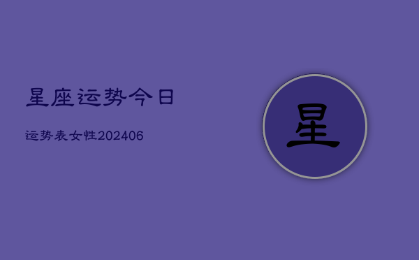 星座运势今日运势表女性(20240613)  第1张