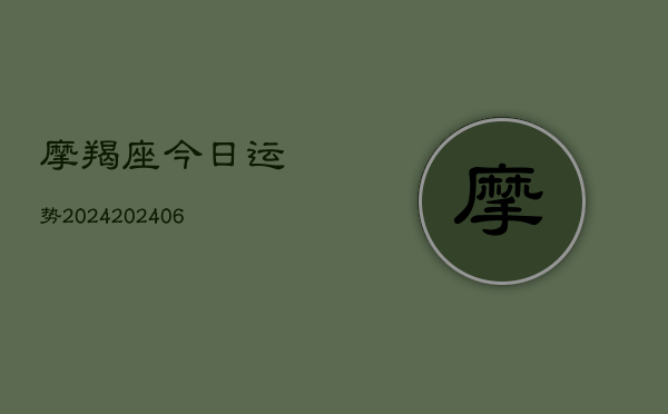 摩羯座今日运势2024(20240613)  第1张