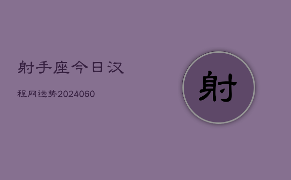 射手座今日汉程网运势(20240613)  第1张