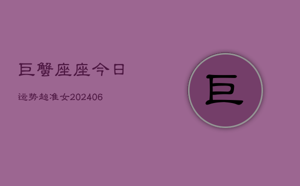 巨蟹座座今日运势超准女(20240613)