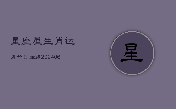 星座屋生肖运势今日运势(20240613)