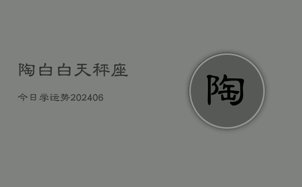 陶白白天秤座今日学运势(20240613)  第1张
