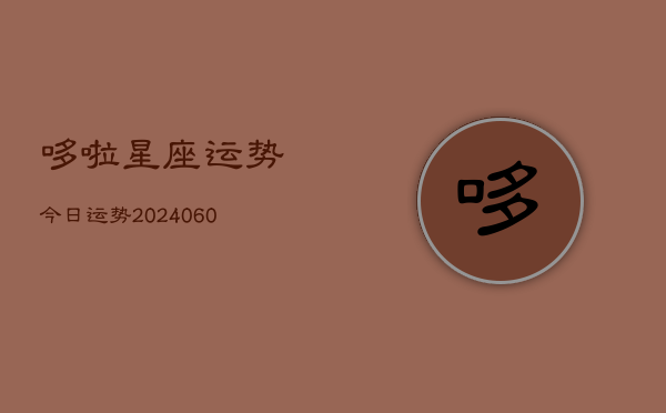 哆啦星座运势今日运势(20240613)  第1张