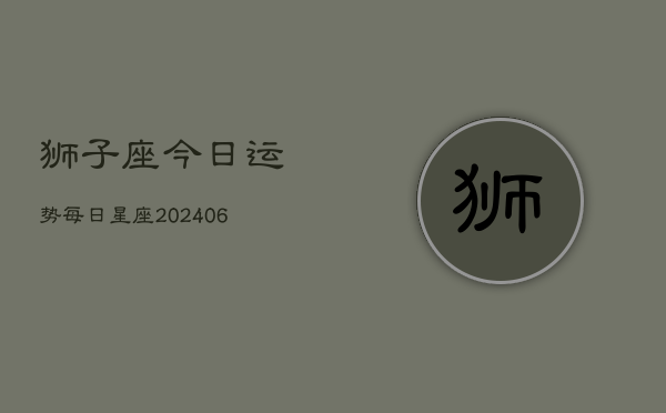 狮子座今日运势每日星座(20240613)