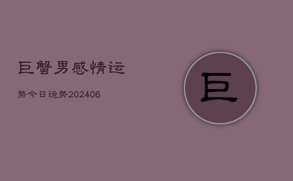 巨蟹男感情运势今日运势(20240613)  第1张