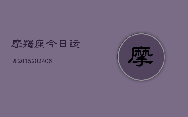 摩羯座今日运势2015(20240613)
