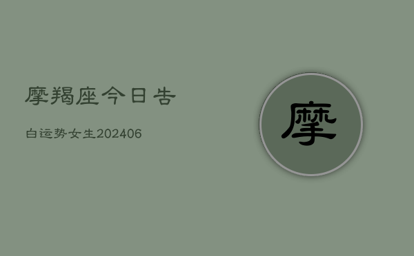 摩羯座今日告白运势女生(20240615)  第1张
