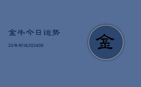 金牛今日运势23年财运(20240615)  第1张