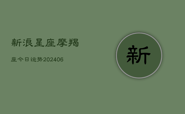 新浪星座摩羯座今日运势(20240615)  第1张
