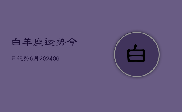 白羊座运势今日运势6月(20240615)