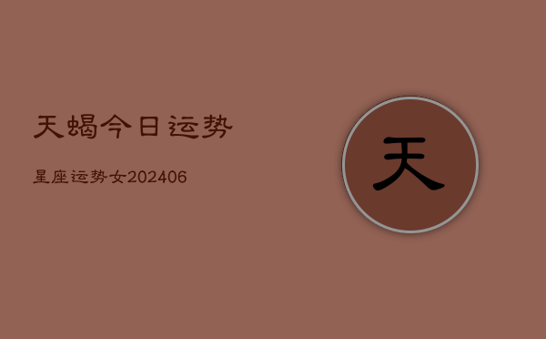 天蝎今日运势星座运势女(20240615)  第1张
