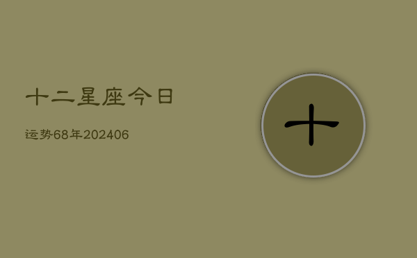 十二星座今日运势68年(6月22日)