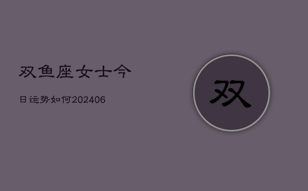 双鱼座女士今日运势如何(6月22日)  第1张