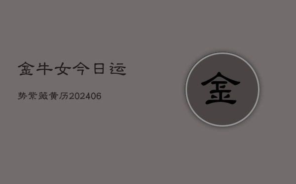 金牛女今日运势紫薇黄历(6月22日)