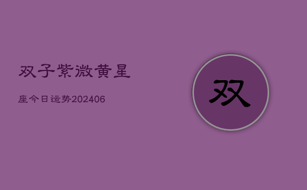 双子紫微黄星座今日运势(6月22日)  第1张