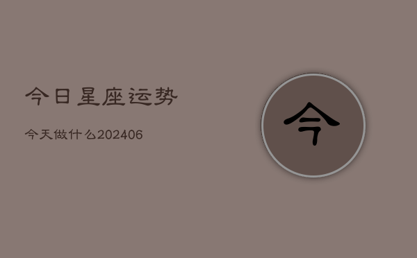 今日星座运势今天做什么(6月22日)