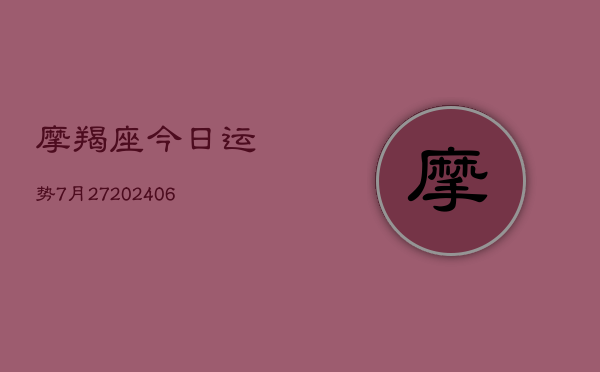 摩羯座今日运势7月27(6月22日)