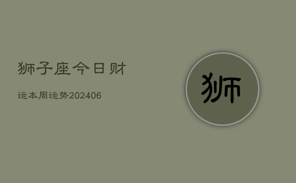 狮子座今日财运本周运势(6月22日)