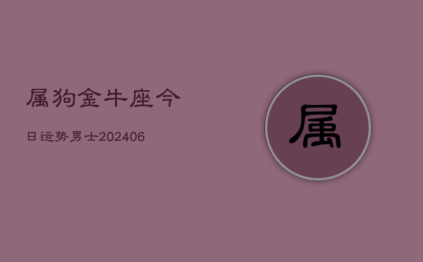 属狗金牛座今日运势男士(6月22日)  第1张