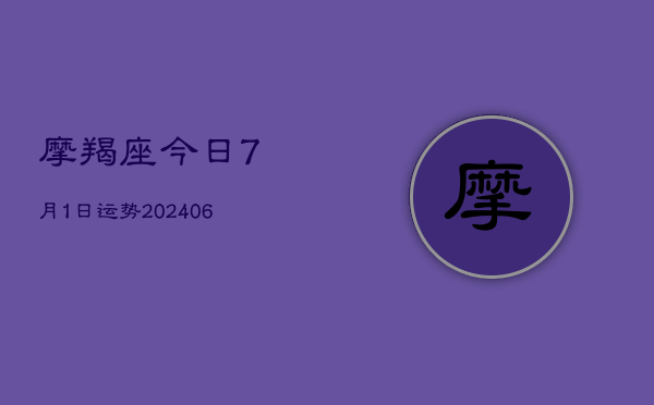 摩羯座今日7月1日运势(6月22日)