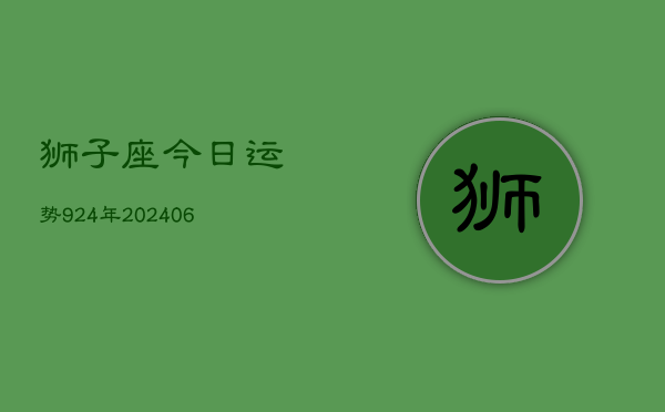 狮子座今日运势924年(6月22日)  第1张