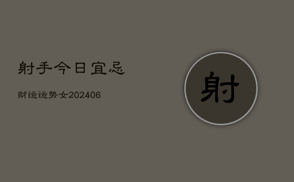 射手今日宜忌财运运势女(6月22日)  第1张