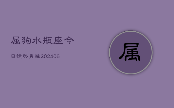 属狗水瓶座今日运势男性(6月22日)  第1张