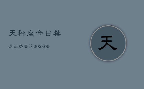 天秤座今日禁忌运势查询(6月22日)  第1张