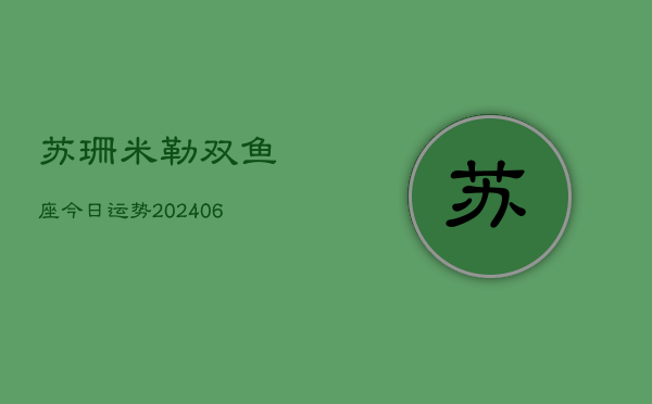 苏珊米勒双鱼座今日运势(6月22日)  第1张