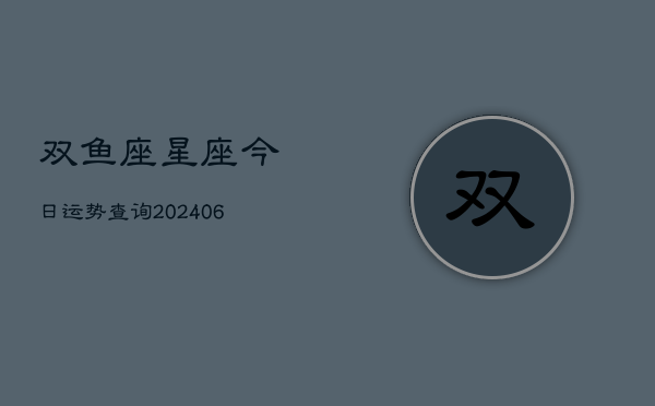 双鱼座星座今日运势查询(6月22日)