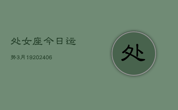 处女座今日运势3月19(6月15日)