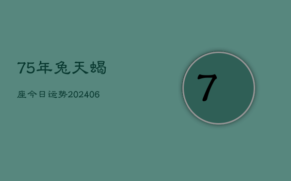 75年兔天蝎座今日运势(6月15日)  第1张