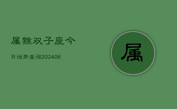 属猴双子座今日运势查询(6月15日)  第1张